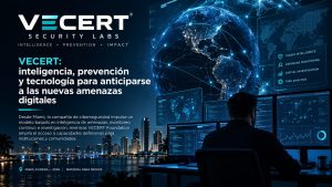 VECERT: Inteligencia, prevención y tecnología para anticiparse a las nuevas amenazas digitales